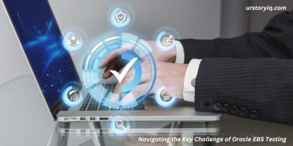 Navigating the Key Challenge of Oracle EBS Testing